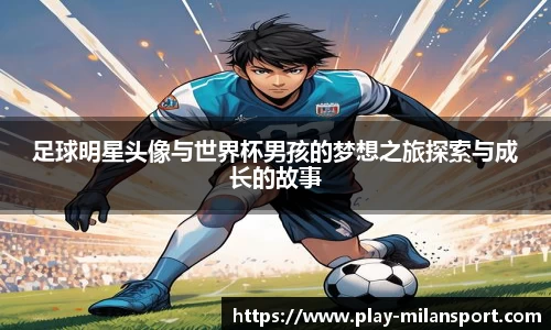 足球明星头像与世界杯男孩的梦想之旅探索与成长的故事